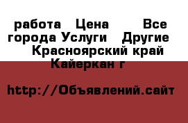 работа › Цена ­ 1 - Все города Услуги » Другие   . Красноярский край,Кайеркан г.